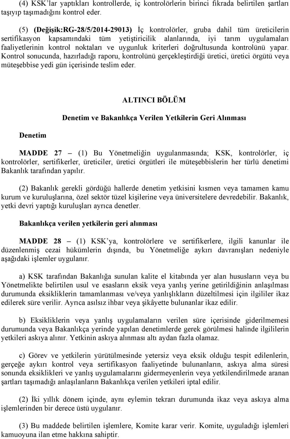 uygunluk kriterleri doğrultusunda kontrolünü yapar. Kontrol sonucunda, hazırladığı raporu, kontrolünü gerçekleştirdiği üretici, üretici örgütü veya müteşebbise yedi gün içerisinde teslim eder.