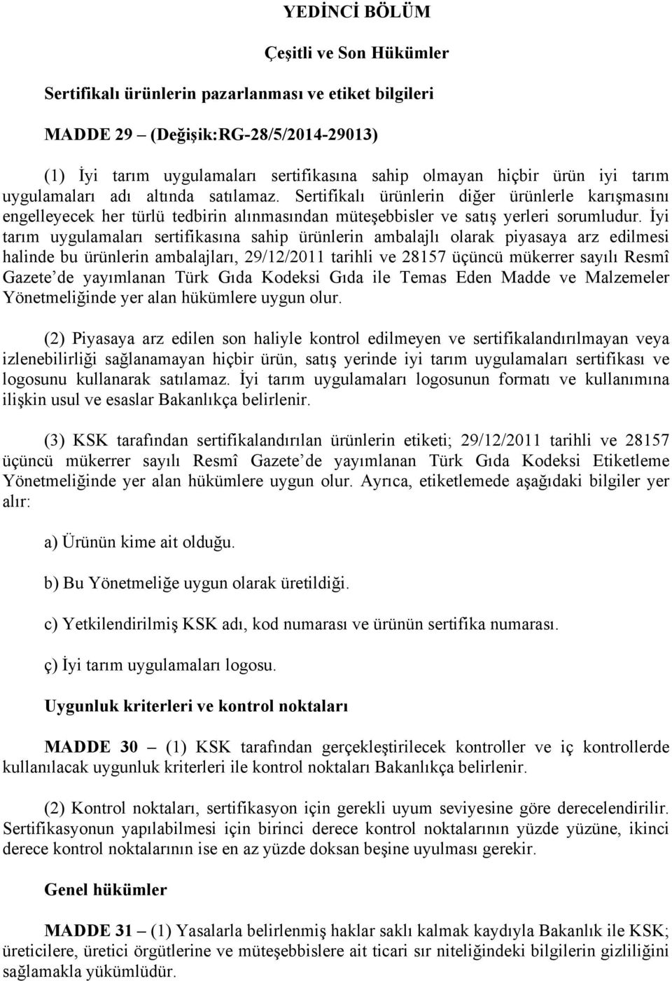 İyi tarım uygulamaları sertifikasına sahip ürünlerin ambalajlı olarak piyasaya arz edilmesi halinde bu ürünlerin ambalajları, 29/12/2011 tarihli ve 28157 üçüncü mükerrer sayılı Resmî Gazete de