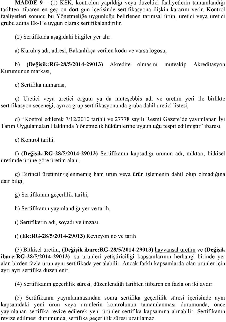 a) Kuruluş adı, adresi, Bakanlıkça verilen kodu ve varsa logosu, b) (Değişik:RG-28/5/2014-29013) Akredite olmasını müteakip Akreditasyon Kurumunun markası, c) Sertifika numarası, ç) Üretici veya