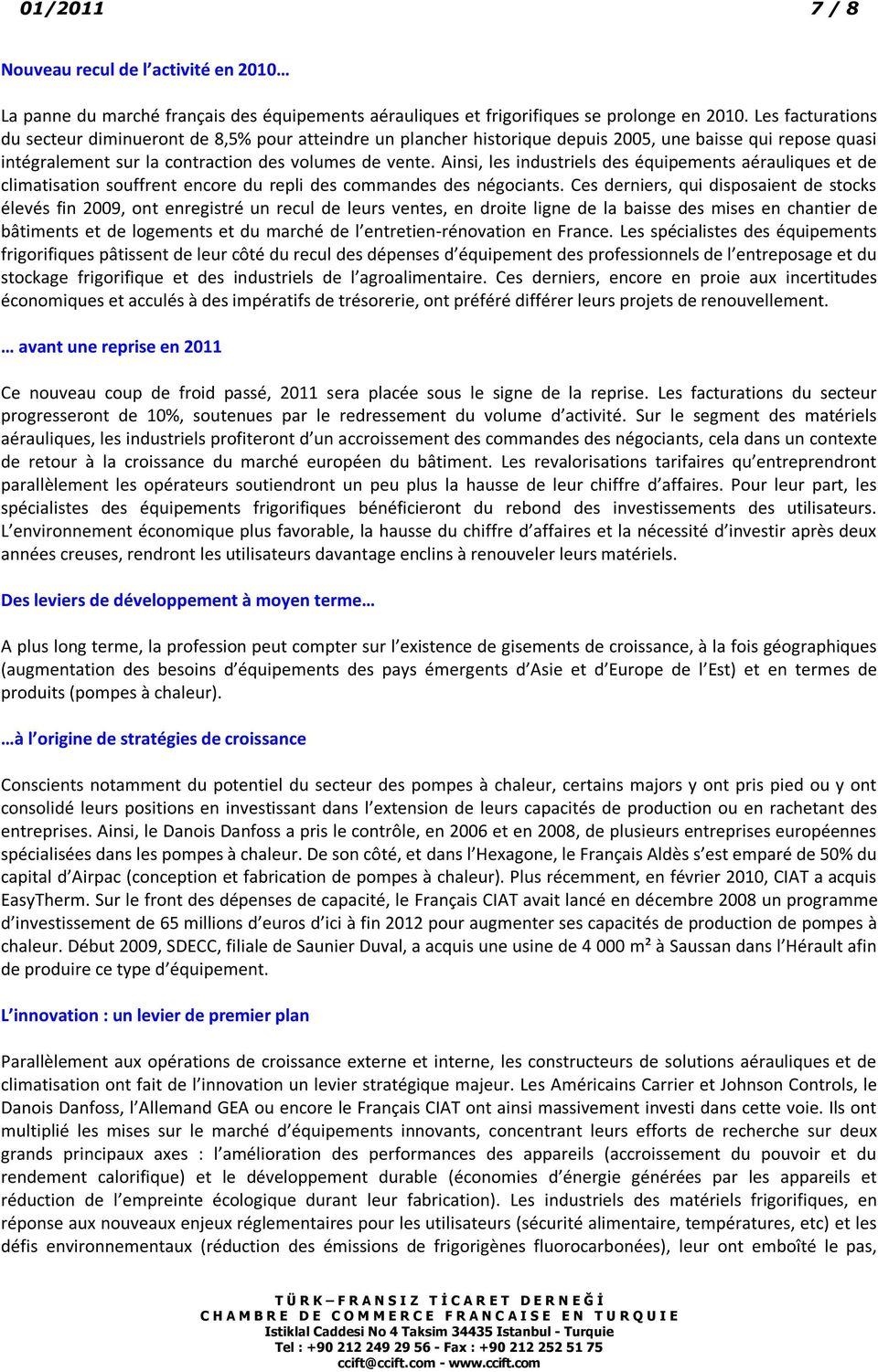 Ainsi, les industriels des équipements aérauliques et de climatisation souffrent encore du repli des commandes des négociants.