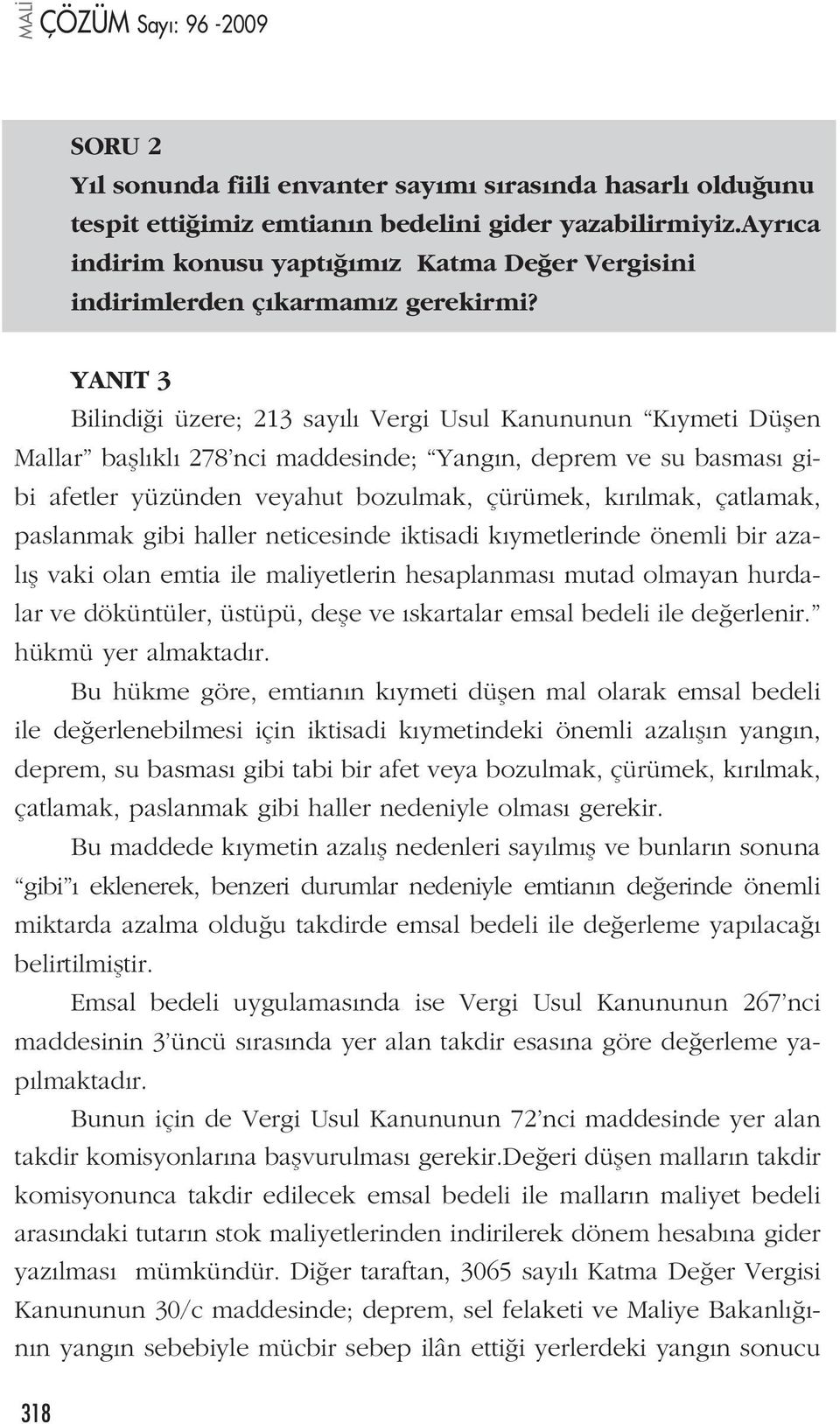 YANIT 3 Bilindi i üzere; 213 say l Vergi Usul Kanununun K ymeti Düflen Mallar bafll kl 278 nci maddesinde; Yang n, deprem ve su basmas gibi afetler yüzünden veyahut bozulmak, çürümek, k r lmak,