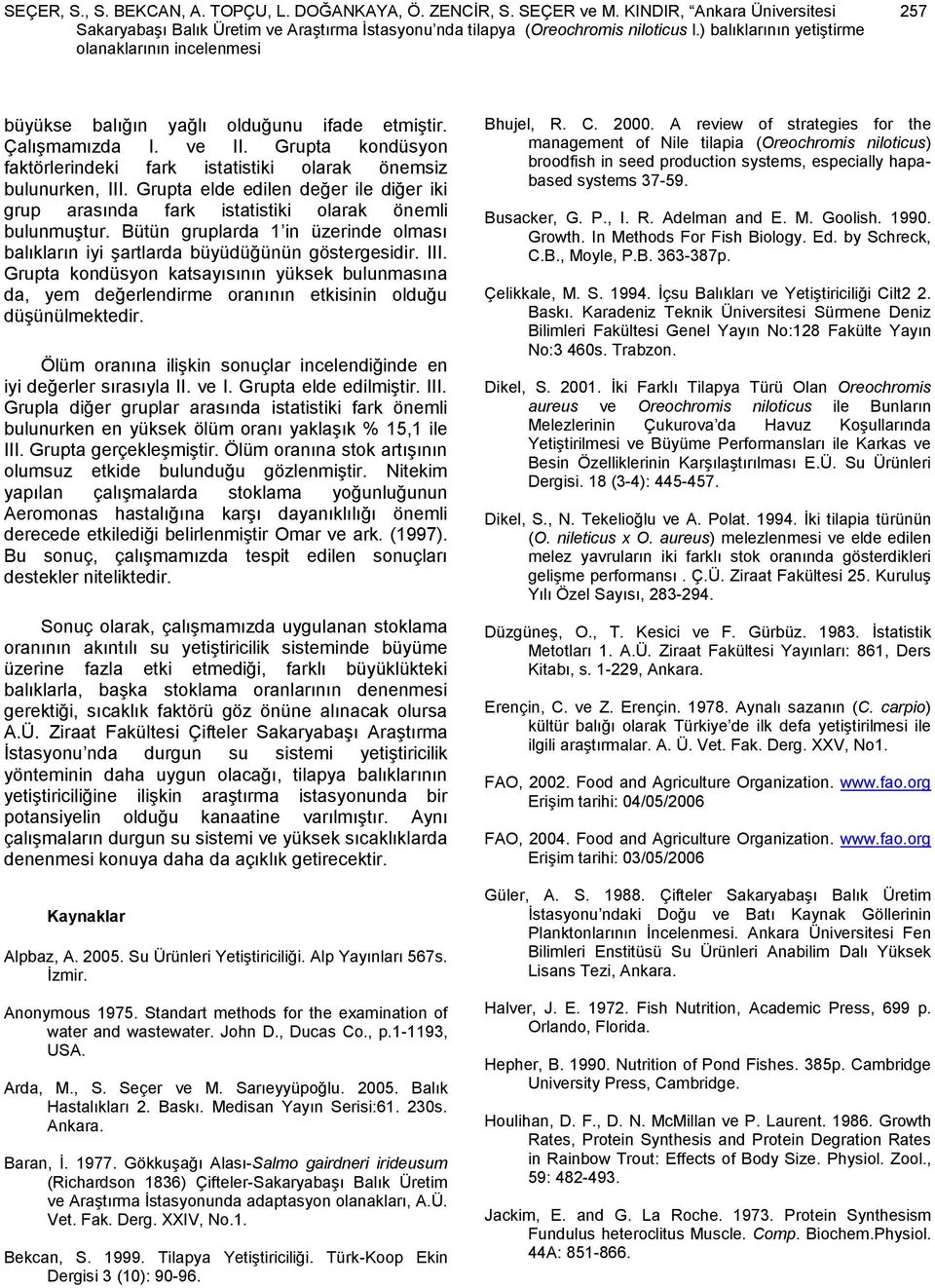 Grupta kondüsyon faktörlerindeki fark istatistiki olarak önemsiz bulunurken, III. Grupta elde edilen değer ile diğer iki grup arasında fark istatistiki olarak önemli bulunmuştur.