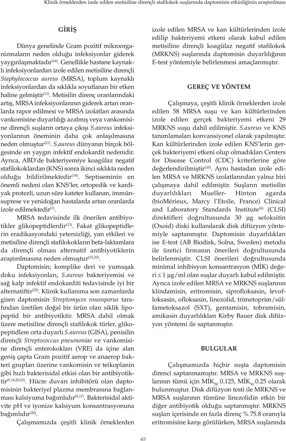 Genellikle hastane kaynaklı infeksiyonlardan izole edilen metisiline dirençli Staphylococcus aureus (MRSA), toplum kaynaklı infeksiyonlardan da sıklıkla soyutlanan bir etken haline gelmiştir (11).