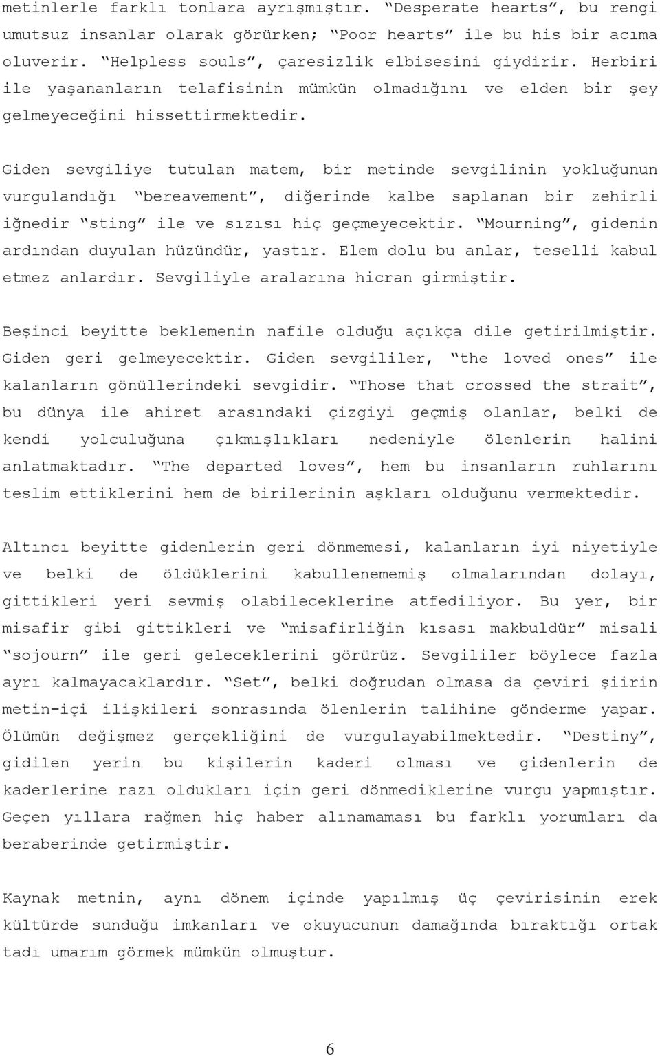 Giden sevgiliye tutulan matem, bir metinde sevgilinin yokluğunun vurgulandığı bereavement, diğerinde kalbe saplanan bir zehirli iğnedir sting ile ve sızısı hiç geçmeyecektir.