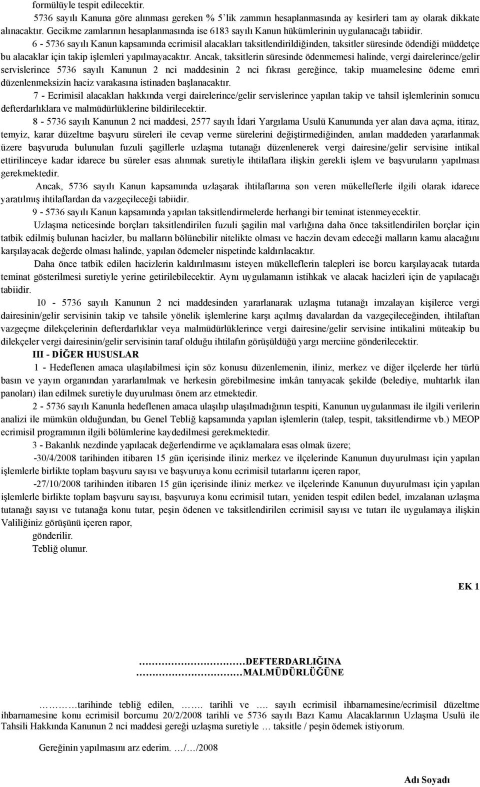 6-5736 sayılı Kanun kapsamında ecrimisil alacakları taksitlendirildiğinden, taksitler süresinde ödendiği müddetçe bu alacaklar için takip işlemleri yapılmayacaktır.