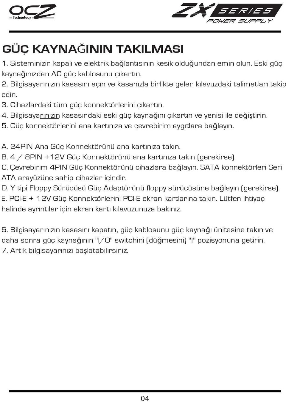 bağlay n A P Ana Güç Konnekt rünü ana kart n a tak n P 1 V Güç Konnekt rünü ana kart n a tak n erekirse C e rebiri P Güç Konnekt rünü i a lara bağlay n SA A konnekt rleri Seri A A arayü üne sa ip i a