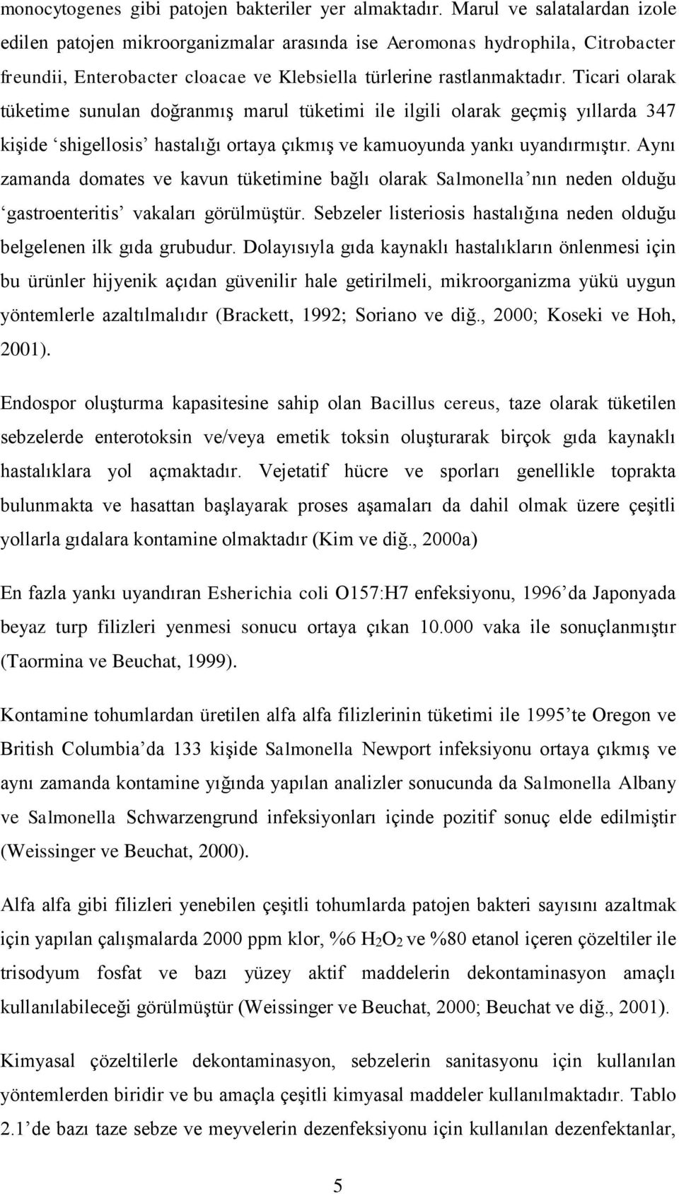 Ticari olarak tüketime sunulan doğranmış marul tüketimi ile ilgili olarak geçmiş yıllarda 347 kişide shigellosis hastalığı ortaya çıkmış ve kamuoyunda yankı uyandırmıştır.