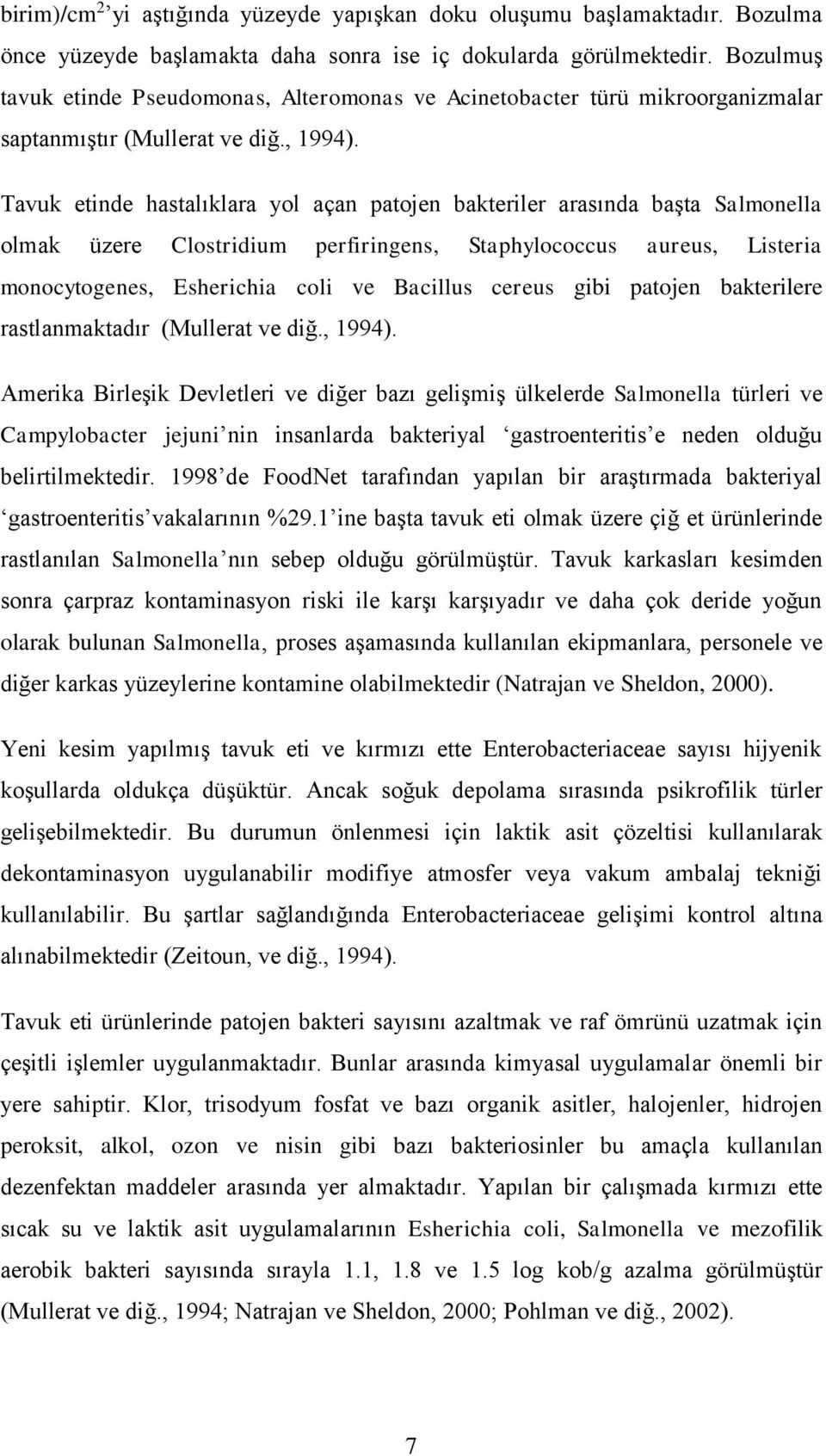 Tavuk etinde hastalıklara yol açan patojen bakteriler arasında başta Salmonella olmak üzere Clostridium perfiringens, Staphylococcus aureus, Listeria monocytogenes, Esherichia coli ve Bacillus cereus