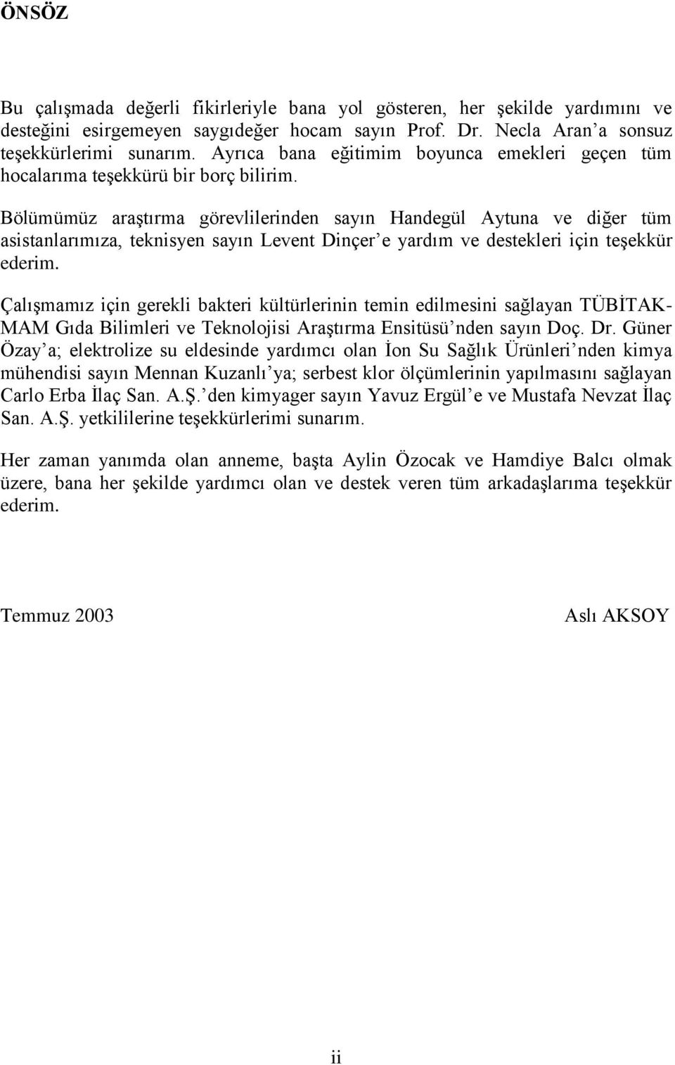 Bölümümüz araştırma görevlilerinden sayın Handegül Aytuna ve diğer tüm asistanlarımıza, teknisyen sayın Levent Dinçer e yardım ve destekleri için teşekkür ederim.