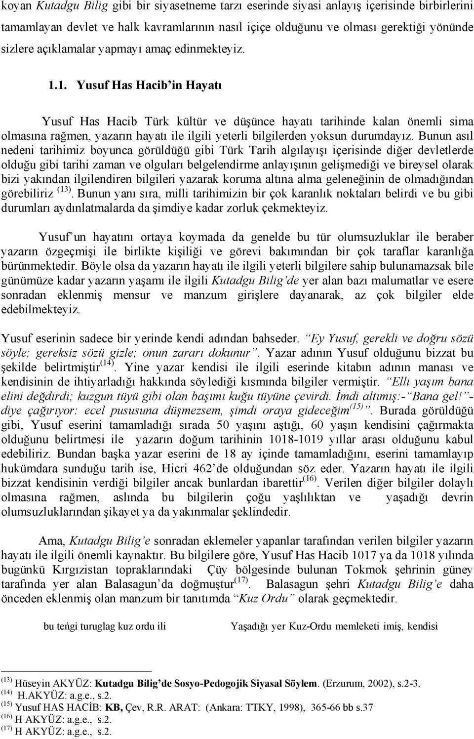 1. Yusuf Has Hacib in Hayatı Yusuf Has Hacib Türk kültür ve düşünce hayatı tarihinde kalan önemli sima olmasına rağmen, yazarın hayatı ile ilgili yeterli bilgilerden yoksun durumdayız.