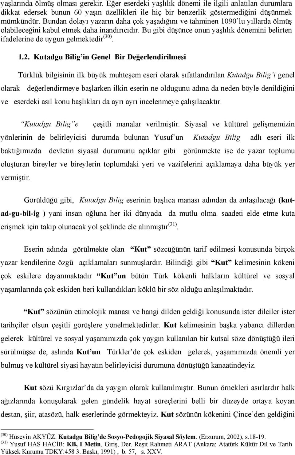 Bu gibi düşünce onun yaşlılık dönemini belirten ifadelerine de uygun gelmektedir (30). 1.2.