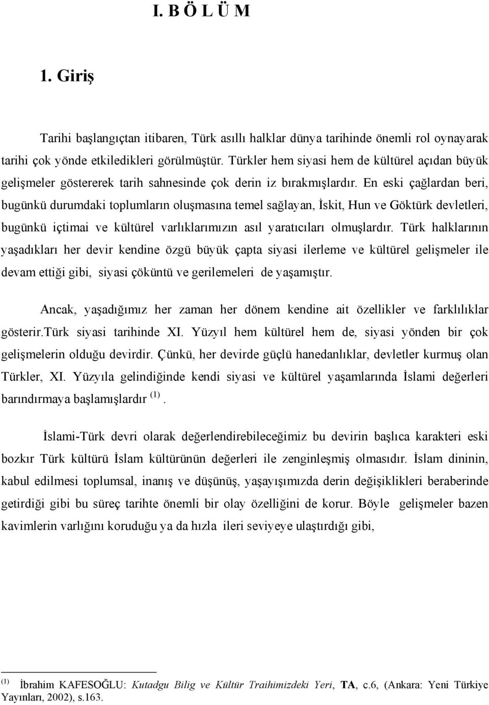 En eski çağlardan beri, bugünkü durumdaki toplumların oluşmasına temel sağlayan, İskit, Hun ve Göktürk devletleri, bugünkü içtimai ve kültürel varlıklarımızın asıl yaratıcıları olmuşlardır.