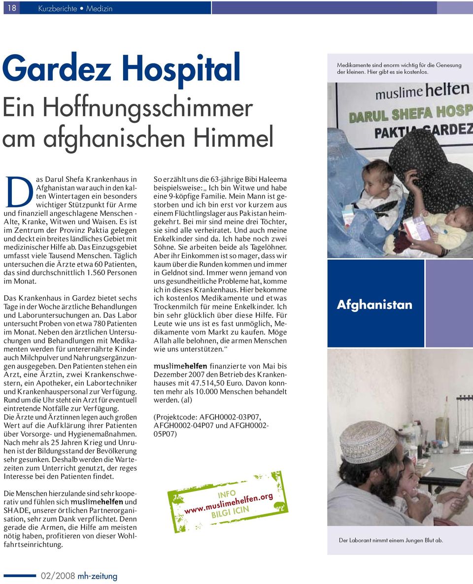 Es ist im Zentrum der Provinz Paktia gelegen und deckt ein breites ländliches Gebiet mit medizinischer Hilfe ab. Das Einzugsgebiet umfasst viele Tausend Menschen.