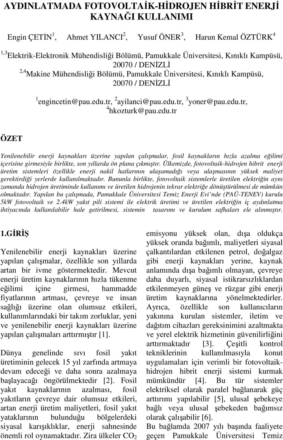 edu.tr ÖZET Yenilenebilir enerji kaynakları üzerine yapılan çalışmalar, fosil kaynakların hızla azalma eğilimi içerisine girmesiyle birlikte, son yıllarda ön plana çıkmıştır.