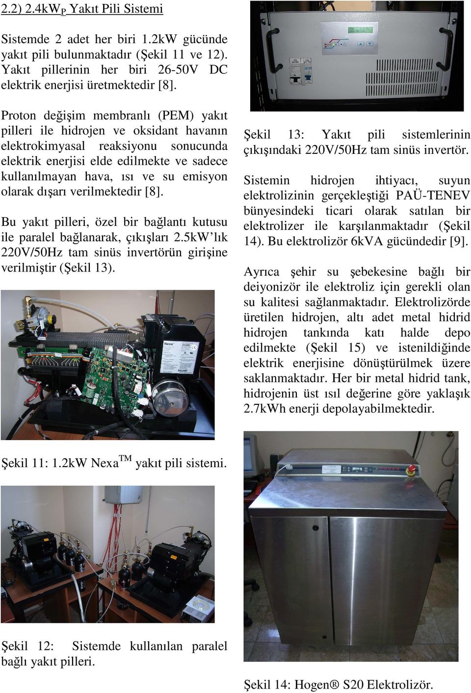 olarak dışarı verilmektedir [8]. Bu yakıt pilleri, özel bir bağlantı kutusu ile paralel bağlanarak, çıkışları 2.5kW lık 220V/50Hz tam sinüs invertörün girişine verilmiştir (Şekil 13).