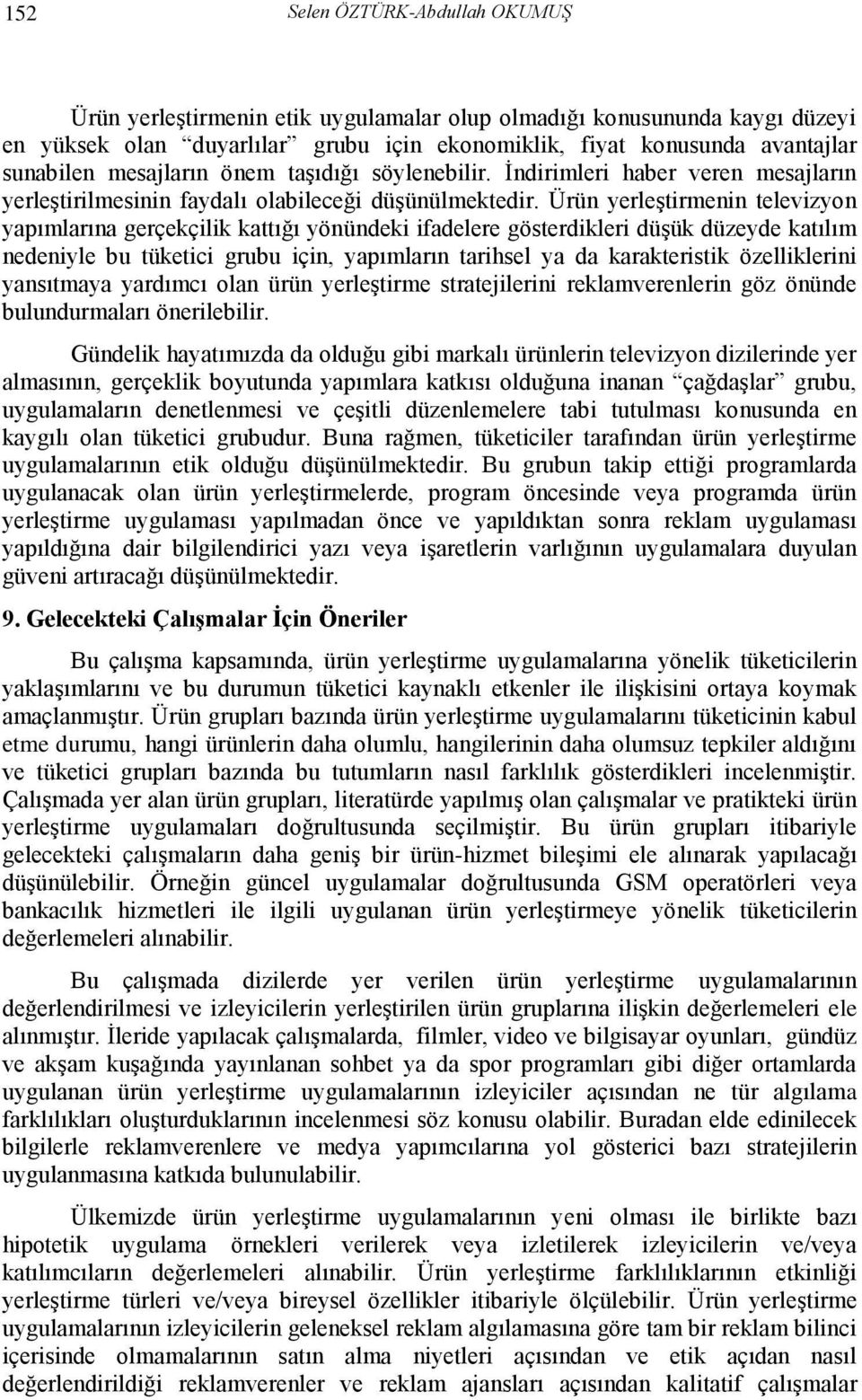 Ürün yerleştirmenin televizyon yapımlarına gerçekçilik kattığı yönündeki ifadelere gösterdikleri düşük düzeyde katılım nedeniyle bu tüketici grubu için, yapımların tarihsel ya da karakteristik