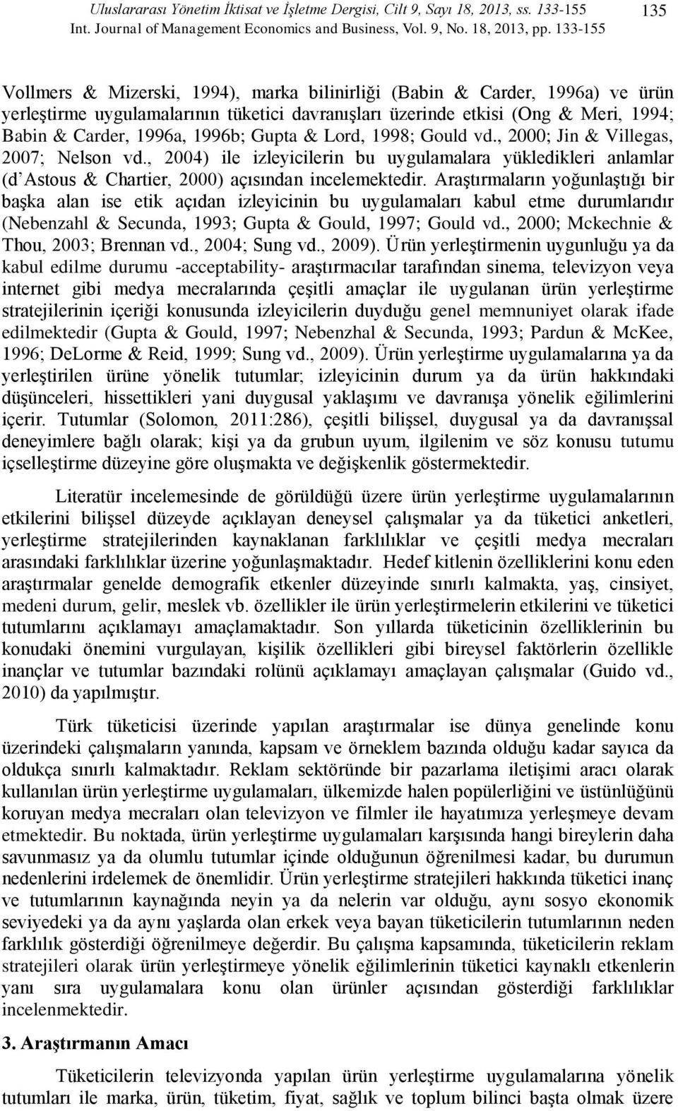 1996b; Gupta & Lord, 1998; Gould vd., 2000; Jin & Villegas, 2007; Nelson vd., 2004) ile izleyicilerin bu uygulamalara yükledikleri anlamlar (d Astous & Chartier, 2000) açısından incelemektedir.