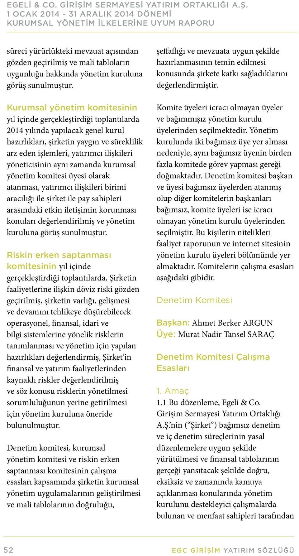 yöneticisinin aynı zamanda kurumsal yönetim komitesi üyesi olarak atanması, yatırımcı ilişkileri birimi aracılığı ile şirket ile pay sahipleri arasındaki etkin iletişimin korunması konuları