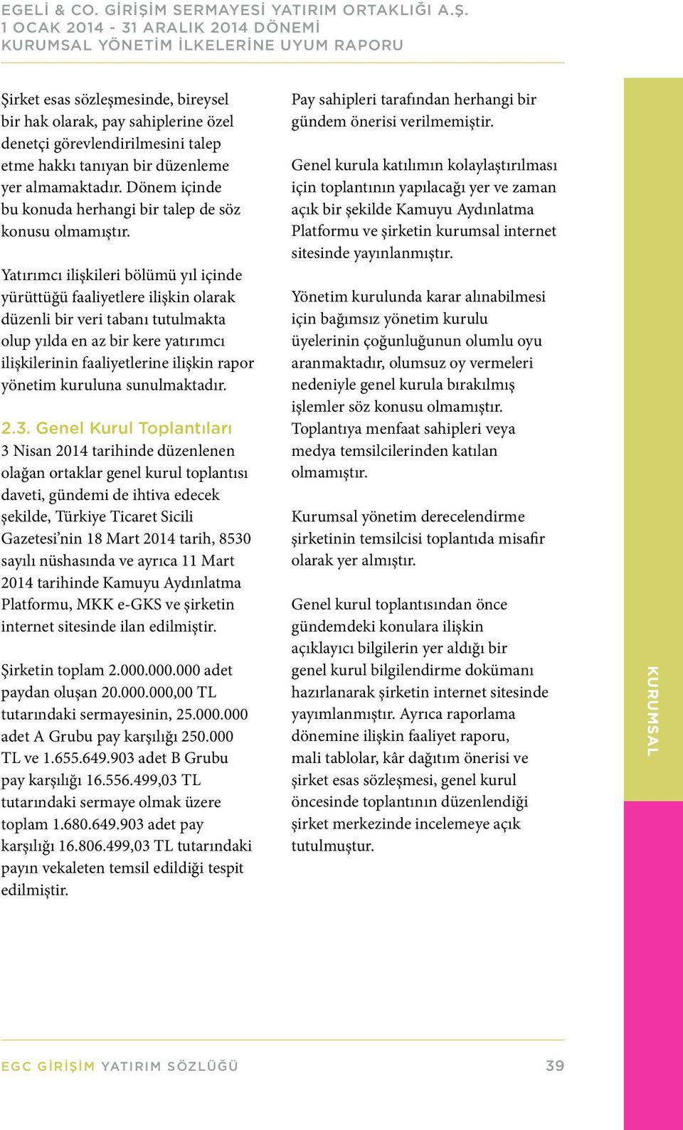 Yatırımcı ilişkileri bölümü yıl içinde yürüttüğü faaliyetlere ilişkin olarak düzenli bir veri tabanı tutulmakta olup yılda en az bir kere yatırımcı ilişkilerinin faaliyetlerine ilişkin rapor yönetim