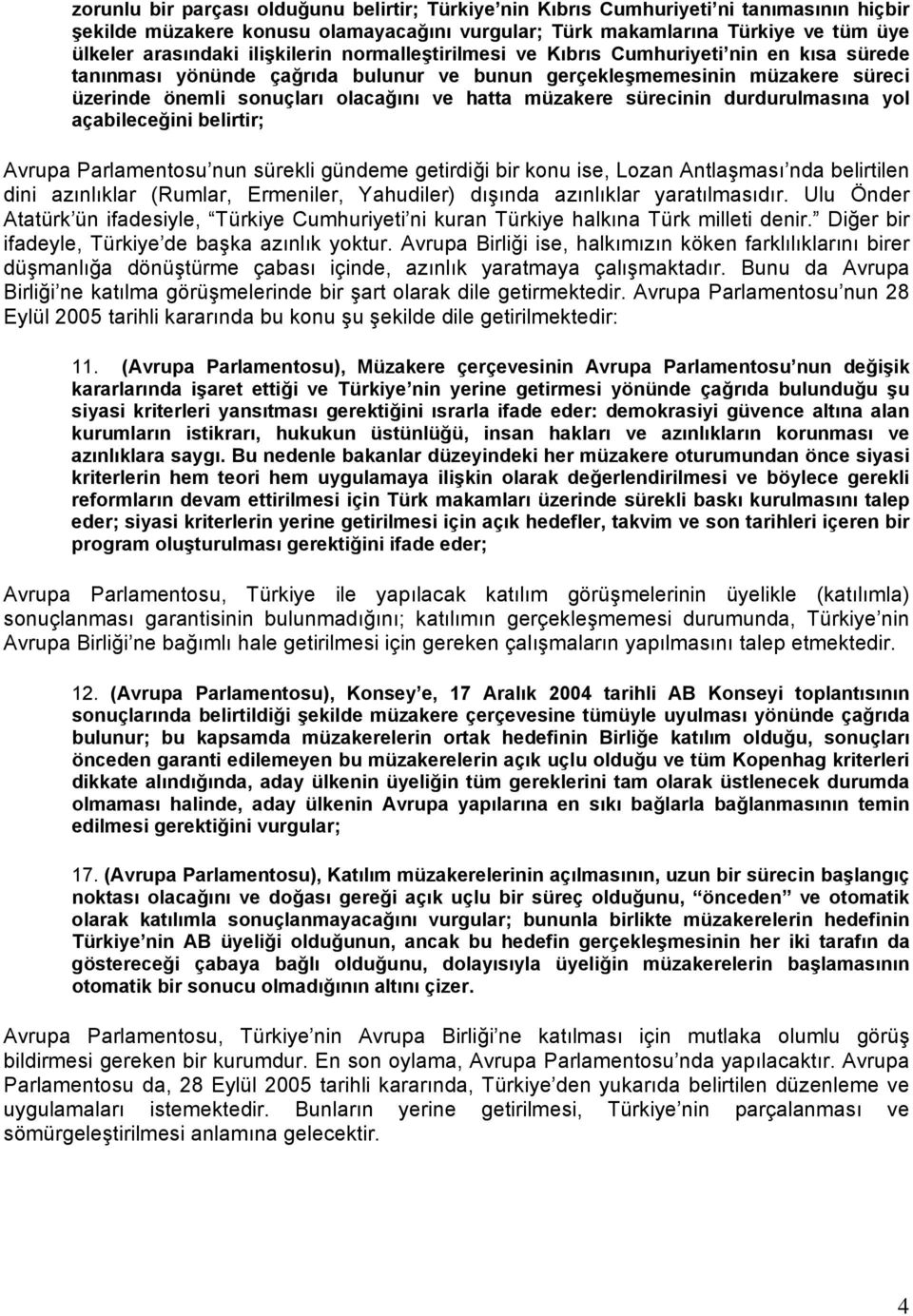 müzakere sürecinin durdurulmasına yol açabileceğini belirtir; Avrupa Parlamentosu nun sürekli gündeme getirdiği bir konu ise, Lozan Antlaşması nda belirtilen dini azınlıklar (Rumlar, Ermeniler,