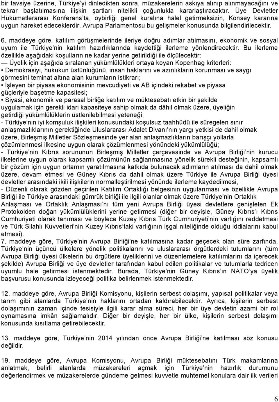 6. maddeye göre, katılım görüşmelerinde ileriye doğru adımlar atılmasını, ekonomik ve sosyal uyum ile Türkiye nin katılım hazırlıklarında kaydettiği ilerleme yönlendirecektir.