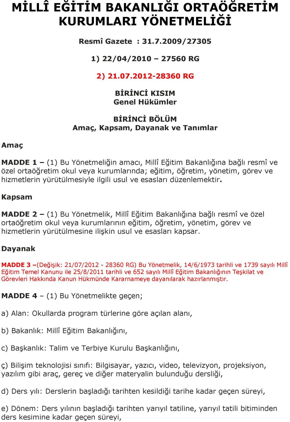 kurumlarında; eğitim, öğretim, yönetim, görev ve hizmetlerin yürütülmesiyle ilgili usul ve esasları düzenlemektir.