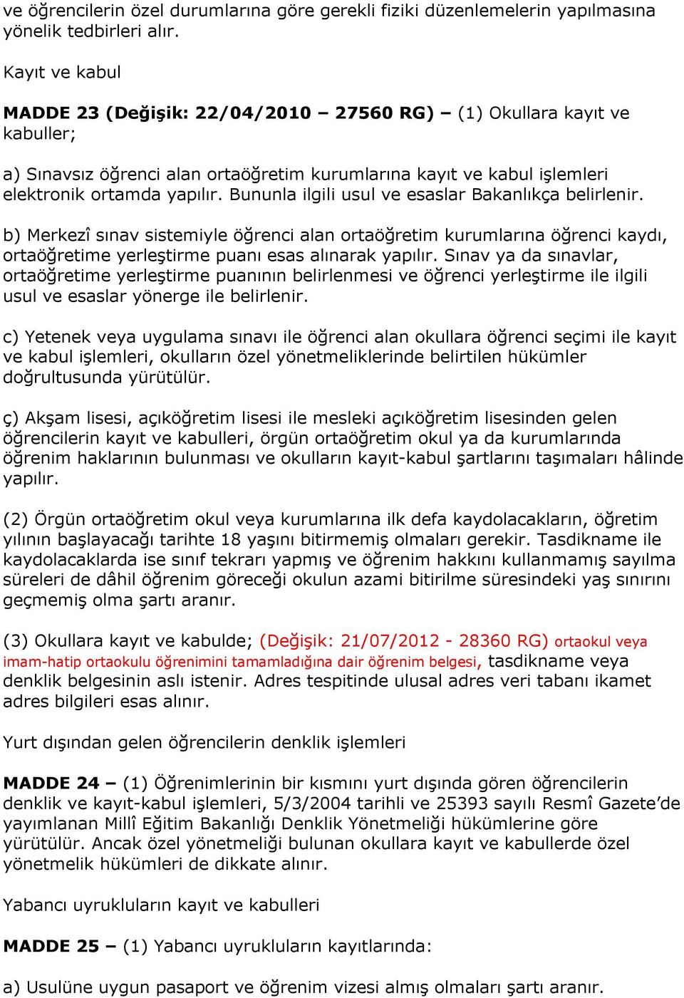 Bununla ilgili usul ve esaslar Bakanlıkça belirlenir. b) Merkezî sınav sistemiyle öğrenci alan ortaöğretim kurumlarına öğrenci kaydı, ortaöğretime yerleştirme puanı esas alınarak yapılır.