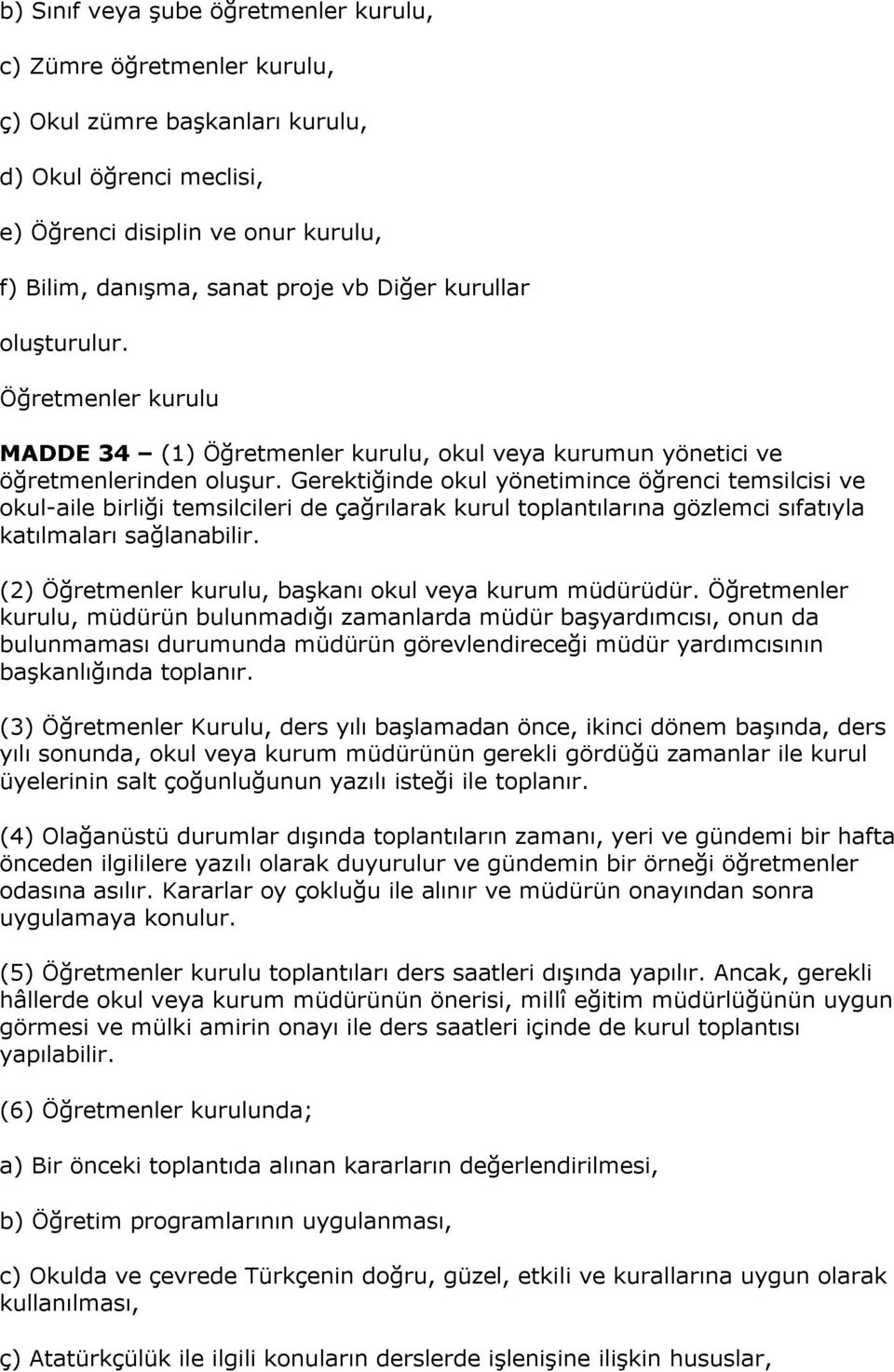 Gerektiğinde okul yönetimince öğrenci temsilcisi ve okul-aile birliği temsilcileri de çağrılarak kurul toplantılarına gözlemci sıfatıyla katılmaları sağlanabilir.