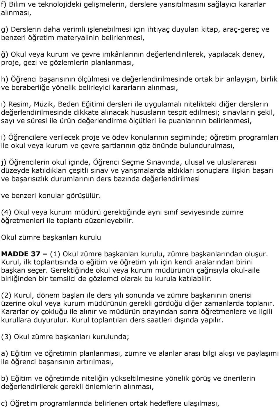 değerlendirilmesinde ortak bir anlayışın, birlik ve beraberliğe yönelik belirleyici kararların alınması, ı) Resim, Müzik, Beden Eğitimi dersleri ile uygulamalı nitelikteki diğer derslerin