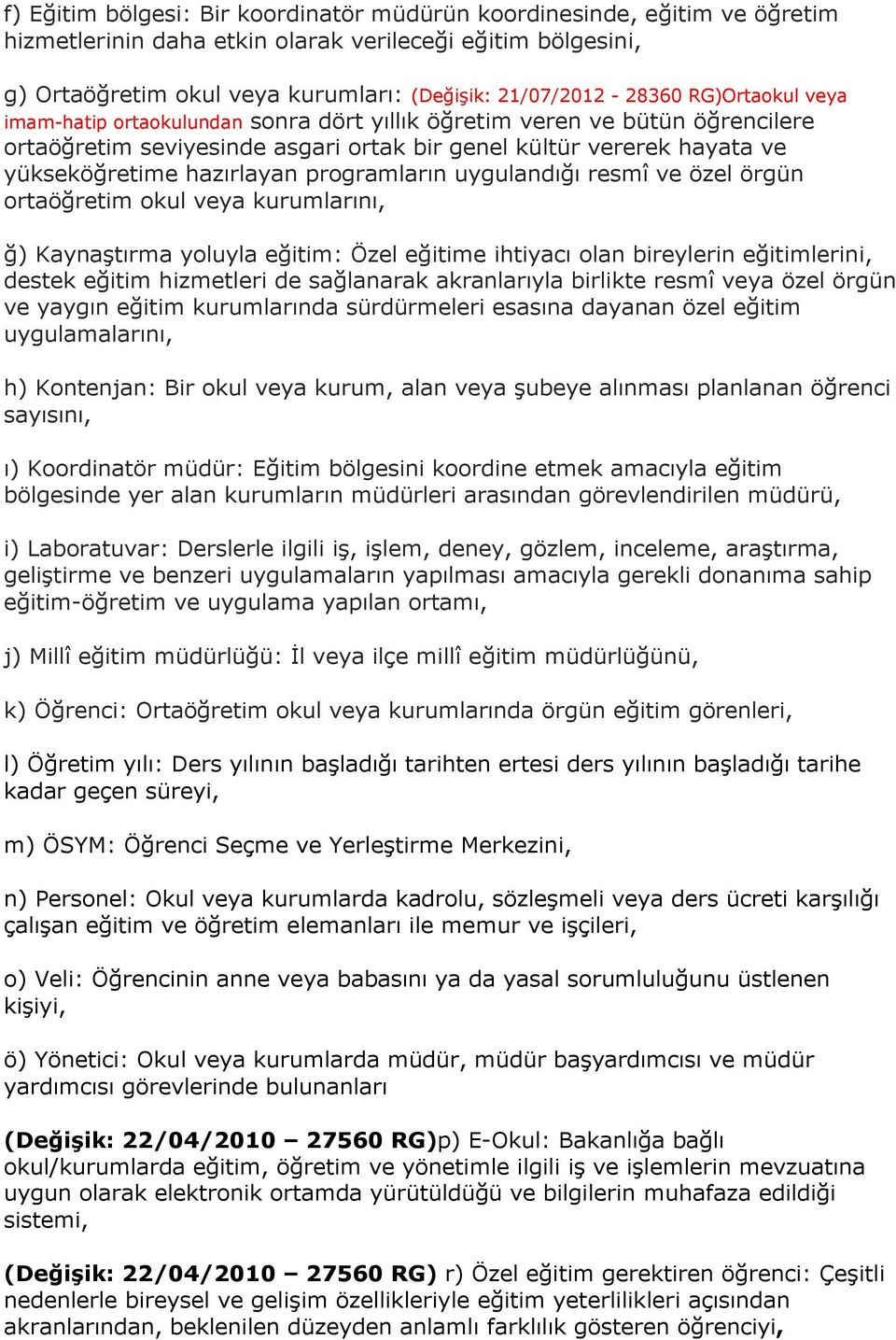 programların uygulandığı resmî ve özel örgün ortaöğretim okul veya kurumlarını, ğ) Kaynaştırma yoluyla eğitim: Özel eğitime ihtiyacı olan bireylerin eğitimlerini, destek eğitim hizmetleri de