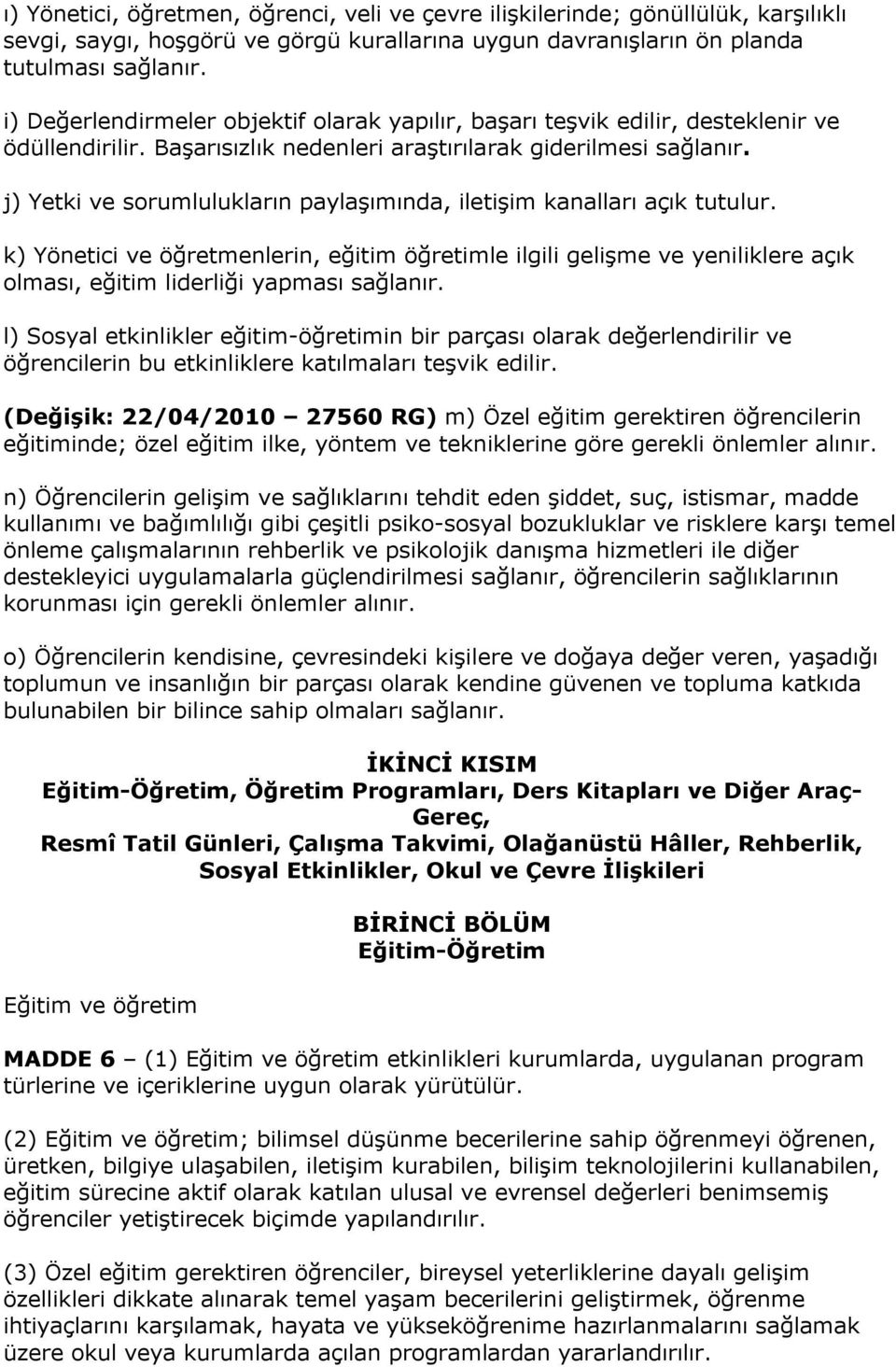 j) Yetki ve sorumlulukların paylaşımında, iletişim kanalları açık tutulur. k) Yönetici ve öğretmenlerin, eğitim öğretimle ilgili gelişme ve yeniliklere açık olması, eğitim liderliği yapması sağlanır.