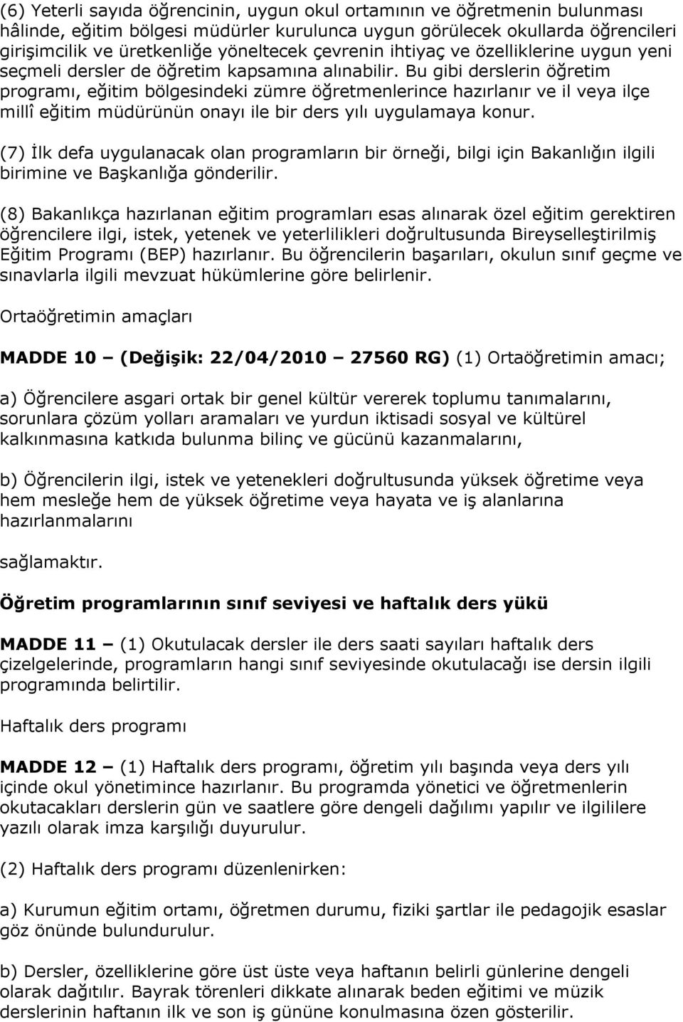 Bu gibi derslerin öğretim programı, eğitim bölgesindeki zümre öğretmenlerince hazırlanır ve il veya ilçe millî eğitim müdürünün onayı ile bir ders yılı uygulamaya konur.