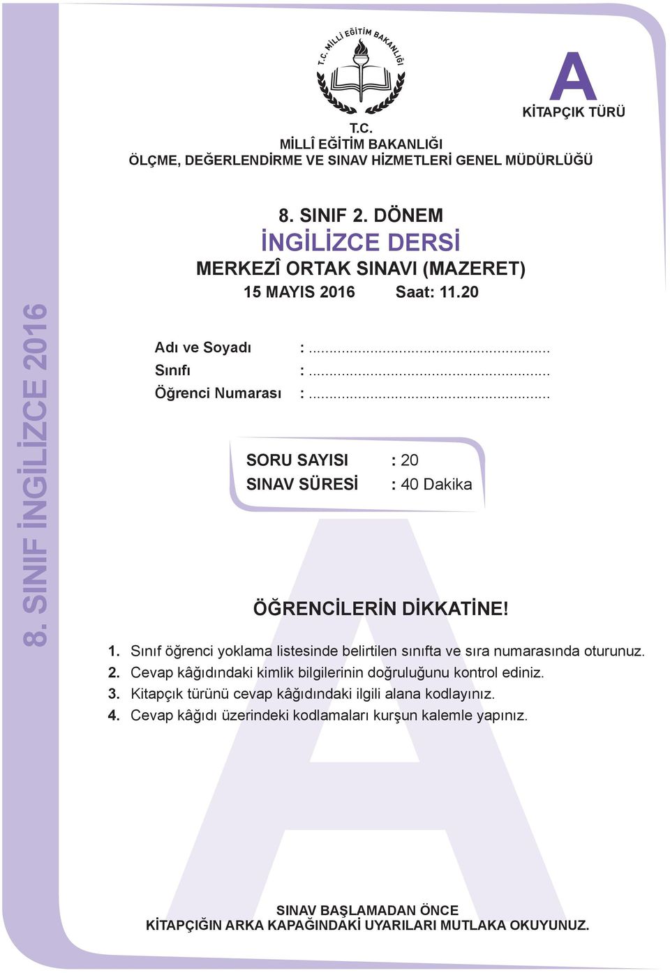 Sınıf öğrenci yoklama listesinde belirtilen sınıfta ve sıra numarasında oturunuz. 2. Cevap kâğıdındaki kimlik bilgilerinin doğruluğunu kontrol ediniz. 3.