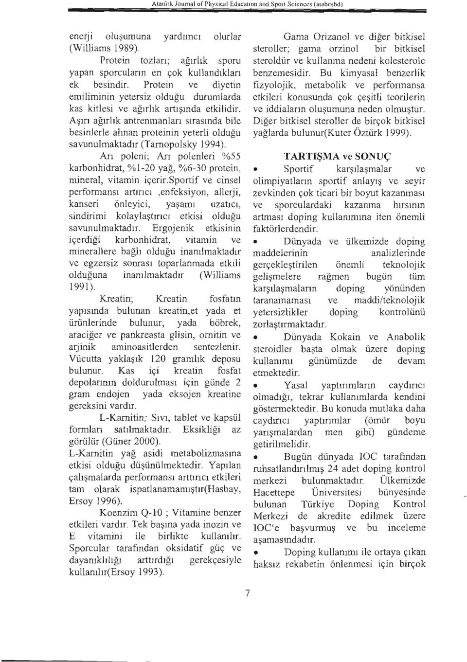 Aşırı ağırlık antrenmanları sırasında bile besinlerle alınan proteinin yeterli olduğu savunulmaktadır (Tamopolsky 1994).