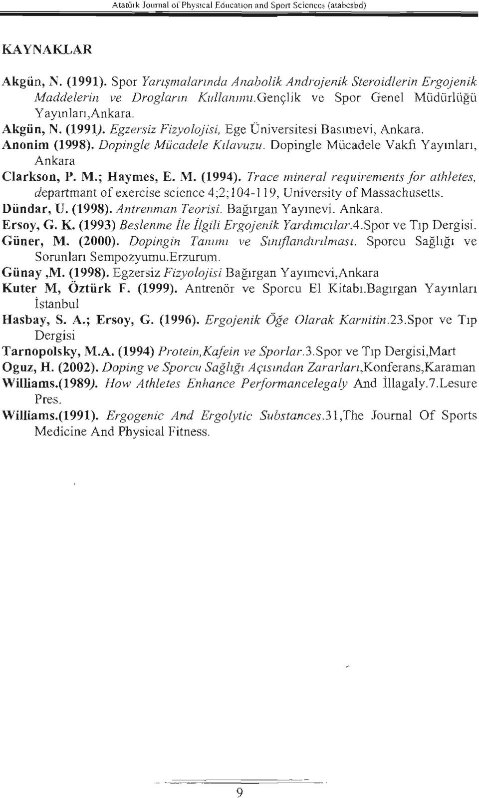 Dopingle Mücadele Vakfı Yayınları, Ankara Clarkson, P. M.; Haymes, E. M. (1994). Trace mineral requirements for athletes, departmant of exercise science 4;2; 104-119, University of Massachusetts.