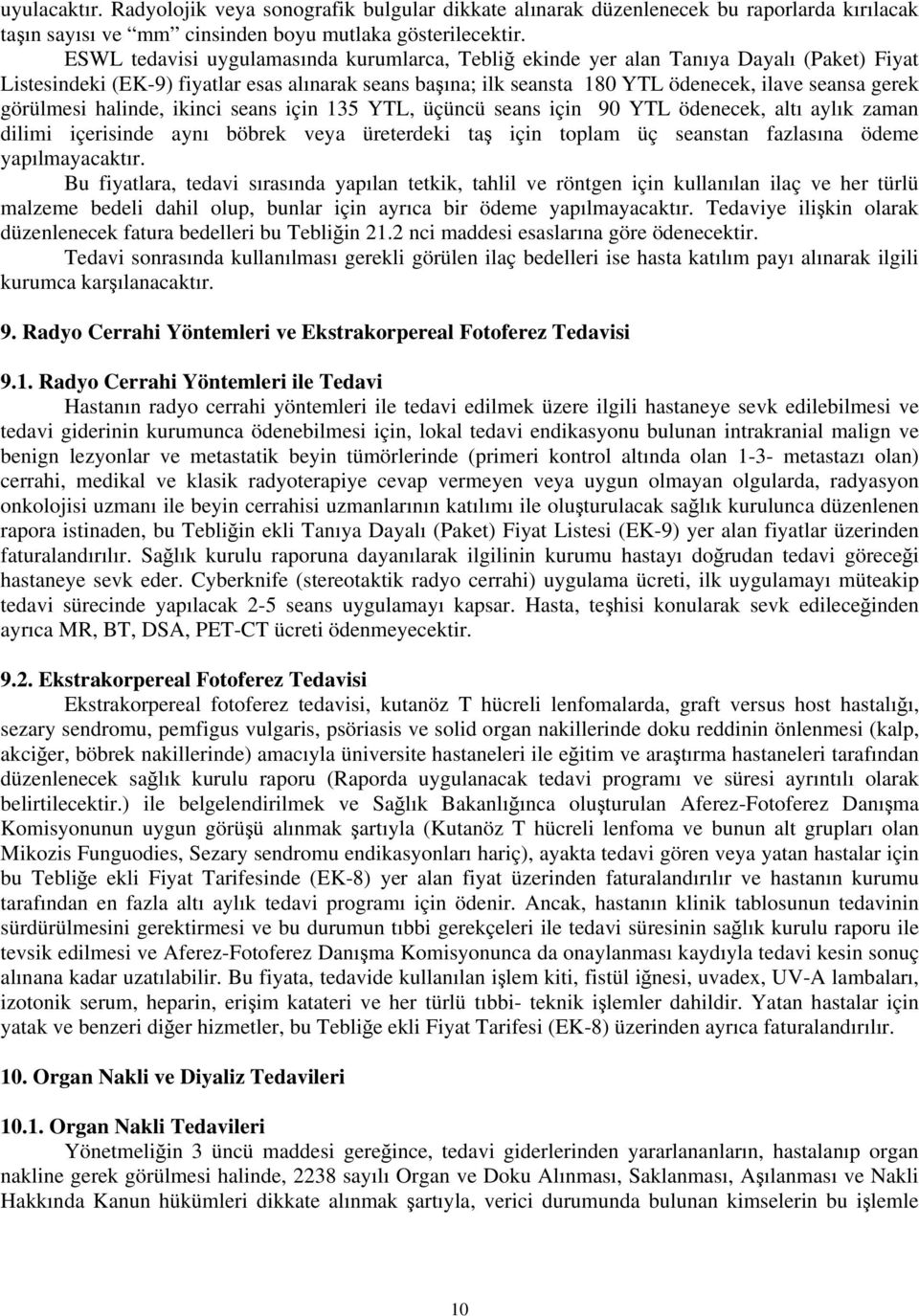 görülmesi halinde, ikinci seans için 135 YTL, üçüncü seans için 90 YTL ödenecek, altı aylık zaman dilimi içerisinde aynı böbrek veya üreterdeki taş için toplam üç seanstan fazlasına ödeme