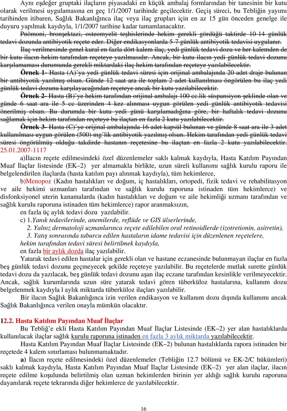 tamamlanacaktır. Pnömoni, bronşektazi, osteomyelit teşhislerinde hekim gerekli gördüğü taktirde 10-14 günlük tedavi dozunda antibiyotik reçete eder.