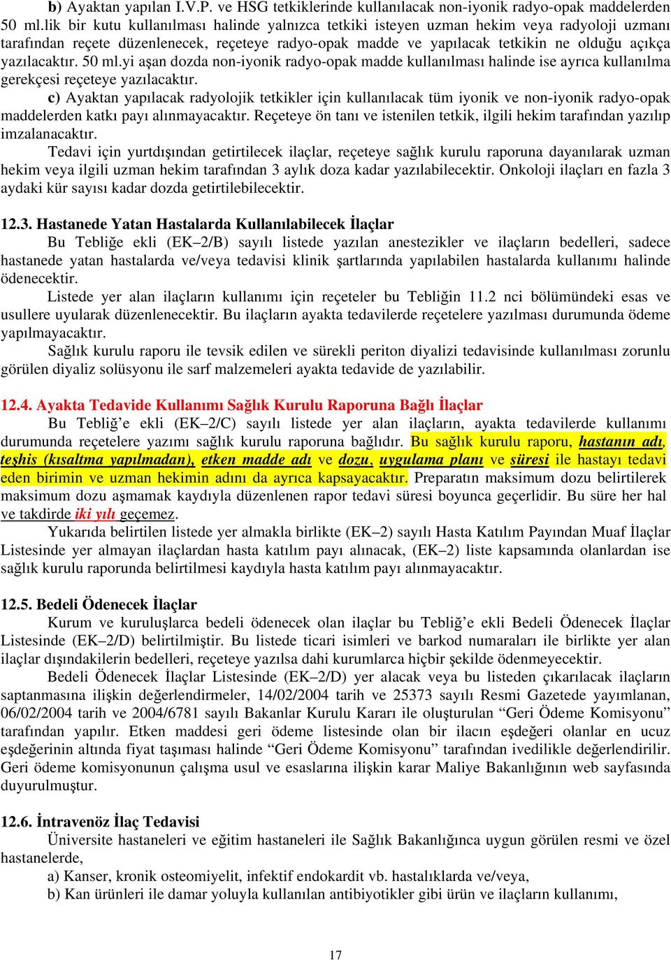 yazılacaktır. 50 ml.yi aşan dozda non-iyonik radyo-opak madde kullanılması halinde ise ayrıca kullanılma gerekçesi reçeteye yazılacaktır.