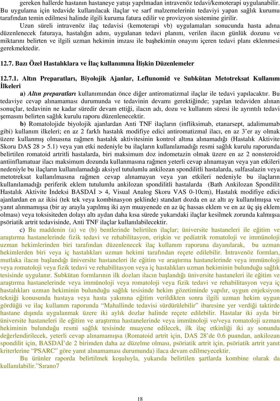 Uzun süreli intravenöz ilaç tedavisi (kemoterapi vb) uygulamaları sonucunda hasta adına düzenlenecek faturaya, hastalığın adını, uygulanan tedavi planını, verilen ilacın günlük dozunu ve miktarını