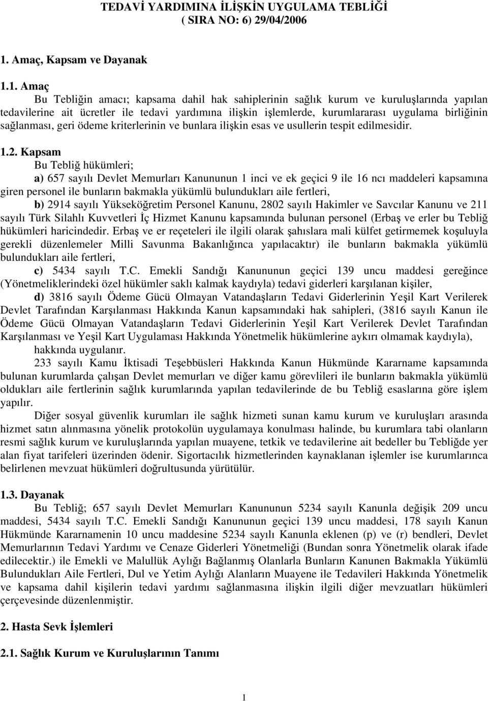 1. Amaç Bu Tebliğin amacı; kapsama dahil hak sahiplerinin sağlık kurum ve kuruluşlarında yapılan tedavilerine ait ücretler ile tedavi yardımına ilişkin işlemlerde, kurumlararası uygulama birliğinin