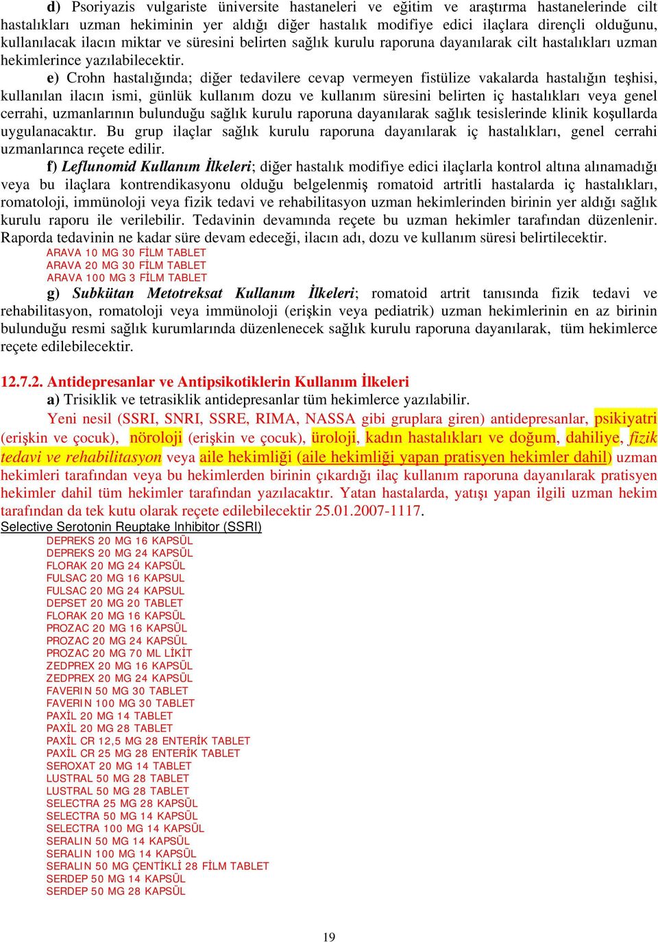 e) Crohn hastalığında; diğer tedavilere cevap vermeyen fistülize vakalarda hastalığın teşhisi, kullanılan ilacın ismi, günlük kullanım dozu ve kullanım süresini belirten iç hastalıkları veya genel