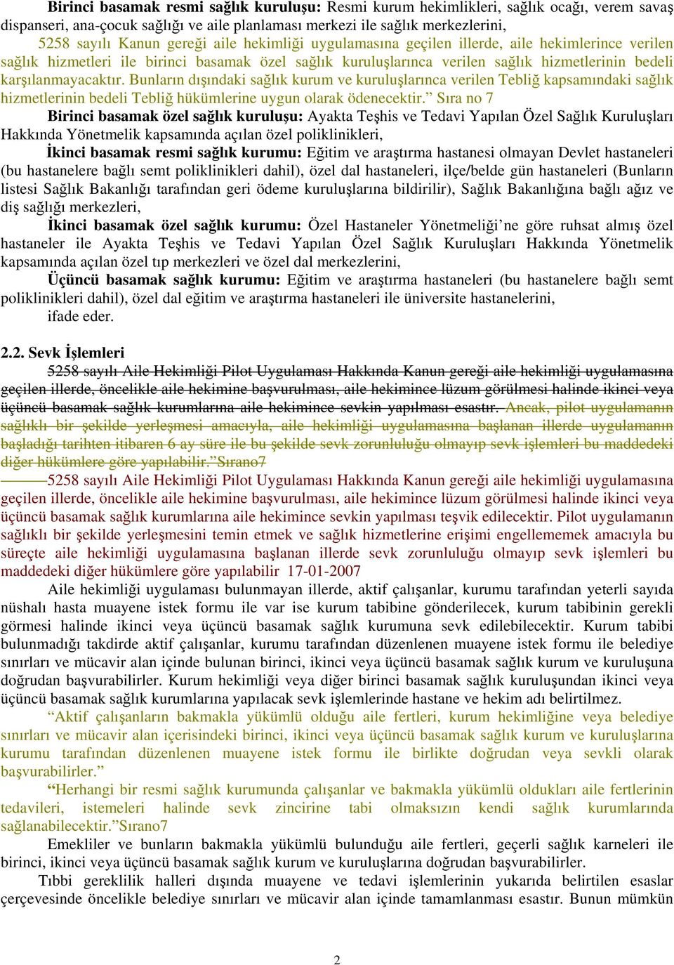 Bunların dışındaki sağlık kurum ve kuruluşlarınca verilen Tebliğ kapsamındaki sağlık hizmetlerinin bedeli Tebliğ hükümlerine uygun olarak ödenecektir.