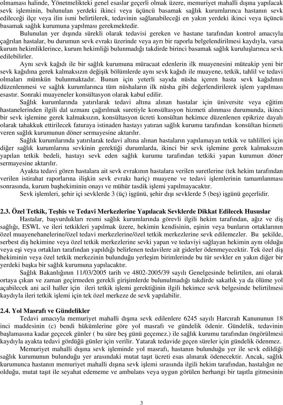 Bulunulan yer dışında sürekli olarak tedavisi gereken ve hastane tarafından kontrol amacıyla çağrılan hastalar, bu durumun sevk evrakı üzerinde veya ayrı bir raporla belgelendirilmesi kaydıyla, varsa