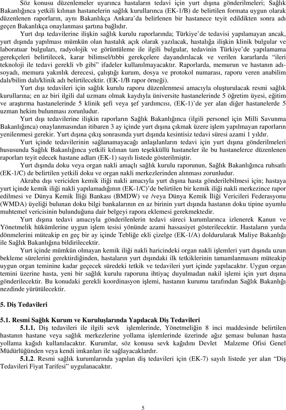 Yurt dışı tedavilerine ilişkin sağlık kurulu raporlarında; Türkiye de tedavisi yapılamayan ancak, yurt dışında yapılması mümkün olan hastalık açık olarak yazılacak, hastalığa ilişkin klinik bulgular