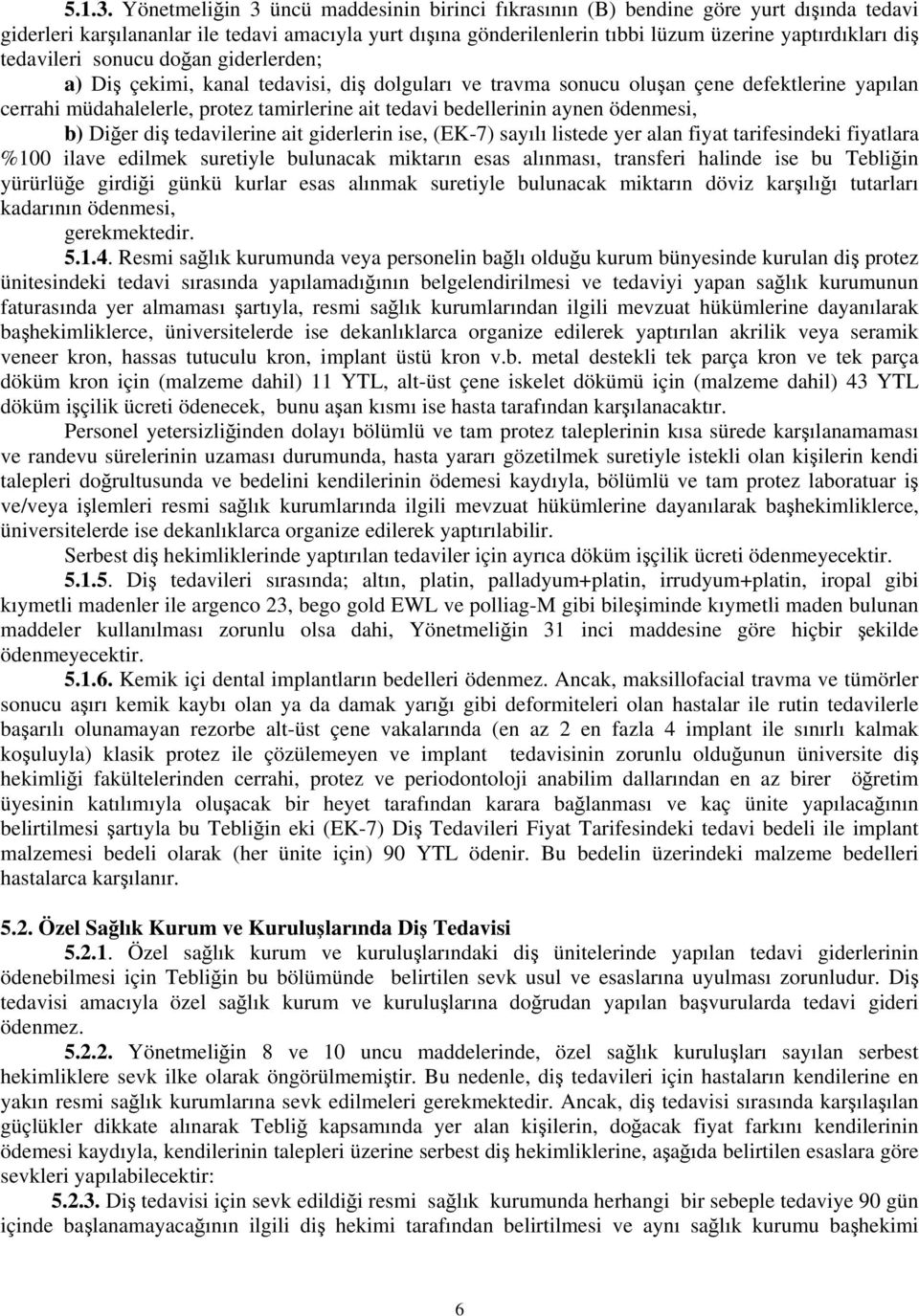 tedavileri sonucu doğan giderlerden; a) Diş çekimi, kanal tedavisi, diş dolguları ve travma sonucu oluşan çene defektlerine yapılan cerrahi müdahalelerle, protez tamirlerine ait tedavi bedellerinin