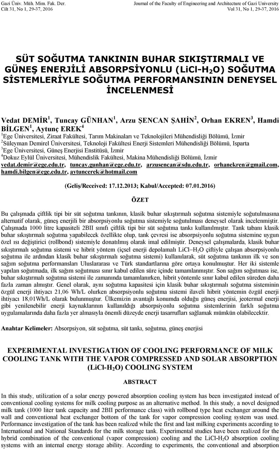 (LiCl-H 2 O) SOĞUTMA SİSTEMLERİYLE SOĞUTMA PERFORMANSININ DENEYSEL İNCELENMESİ Vedat DEMİR 1, Tuncay GÜNHAN 1, Arzu ŞENCAN ŞAHİN 2, Orhan EKREN 3, Hamdi BİLGEN 1, Aytunç EREK 4 1 Ege Üniversitesi,