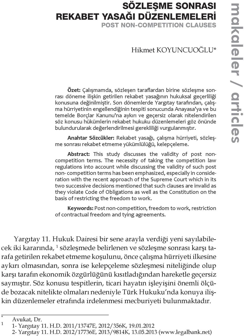 Son dönemlerde Yargıtay tarafından, çalışma hürriyetinin engellendiğinin tespiti sonucunda Anayasa ya ve bu temelde Borçlar Kanunu na aykırı ve geçersiz olarak nitelendirilen söz konusu hükümlerin