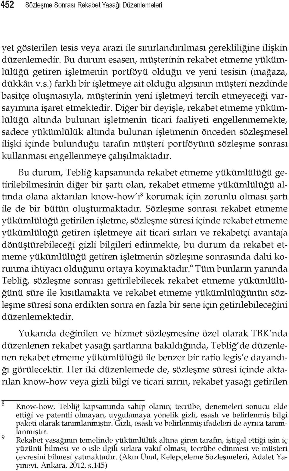 Diğer bir deyişle, rekabet etmeme yükümlülüğü altında bulunan işletmenin ticari faaliyeti engellenmemekte, sadece yükümlülük altında bulunan işletmenin önceden sözleşmesel ilişki içinde bulunduğu