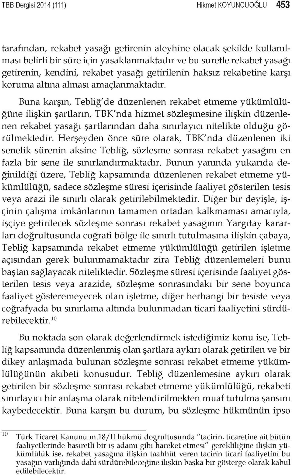 Buna karşın, Tebliğ de düzenlenen rekabet etmeme yükümlülüğüne ilişkin şartların, TBK nda hizmet sözleşmesine ilişkin düzenlenen rekabet yasağı şartlarından daha sınırlayıcı nitelikte olduğu