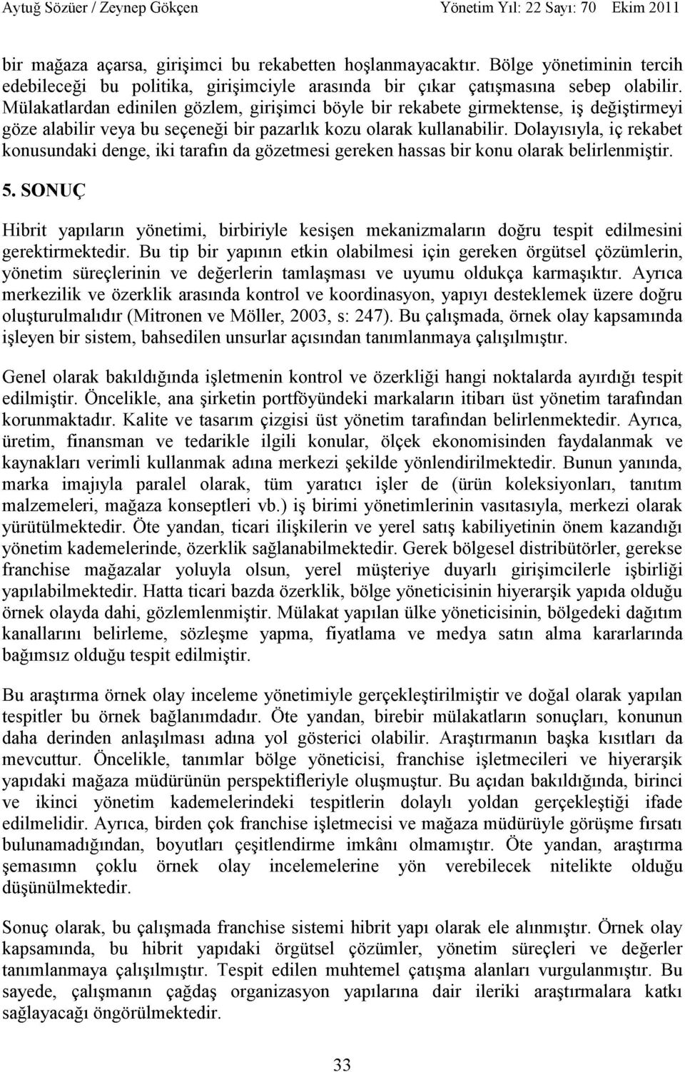 Dolayısıyla, iç rekabet konusundaki denge, iki tarafın da gözetmesi gereken hassas bir konu olarak belirlenmiştir. 5.